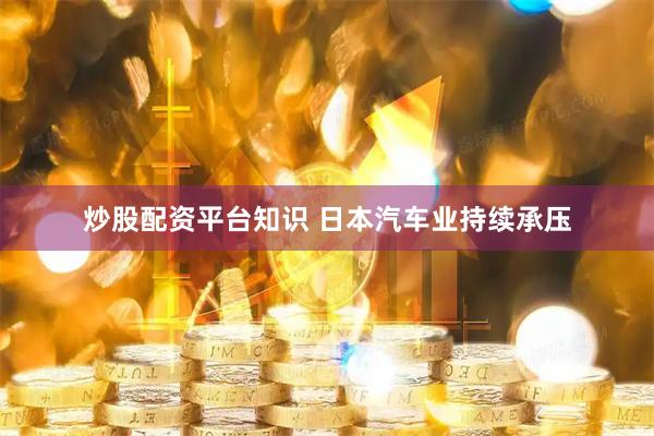 炒股配资平台知识 日本汽车业持续承压